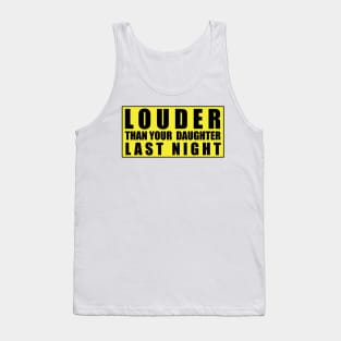 LOUDER THAN YOUR DAUGHTER LAST NIGHT Tank Top